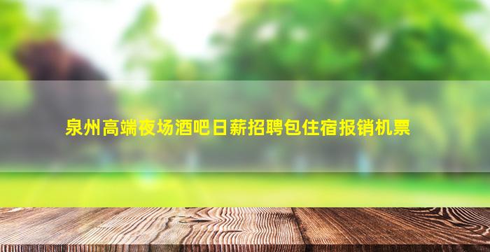 泉州高端夜场酒吧日薪招聘包住宿报销机票
